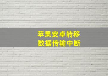 苹果安卓转移 数据传输中断